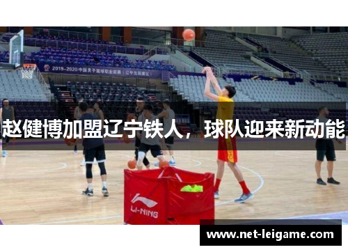 赵健博加盟辽宁铁人，球队迎来新动能