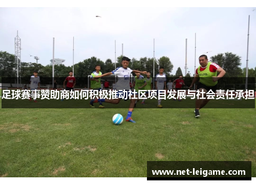 足球赛事赞助商如何积极推动社区项目发展与社会责任承担